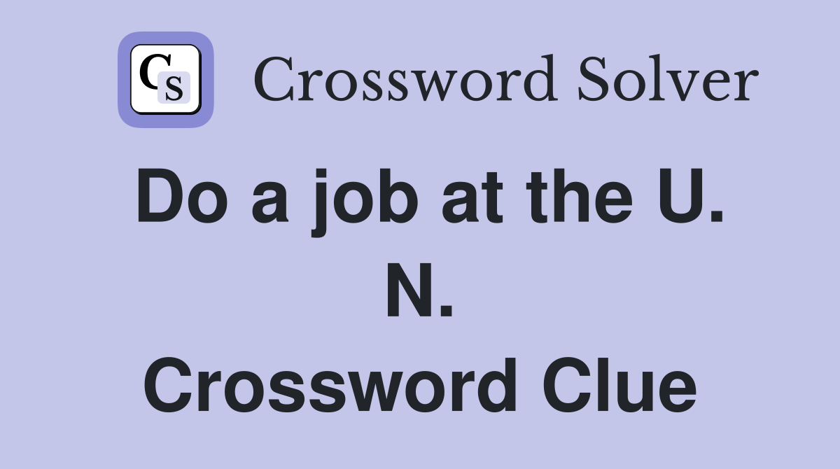 Do a job at the U. N. Crossword Clue