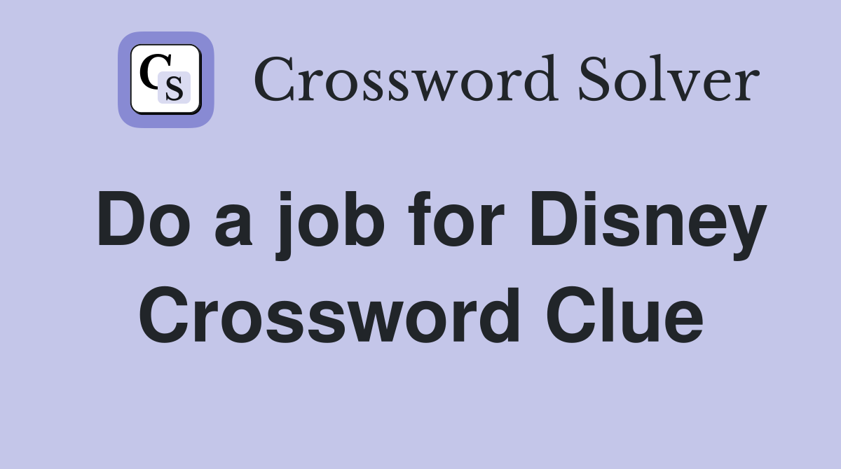 Do a job for Disney Crossword Clue