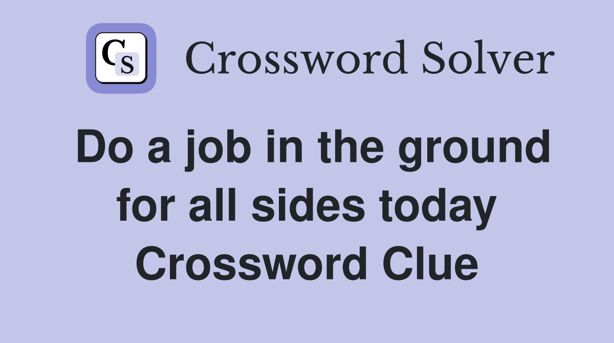 Do a job in the ground for all sides today Crossword Clue