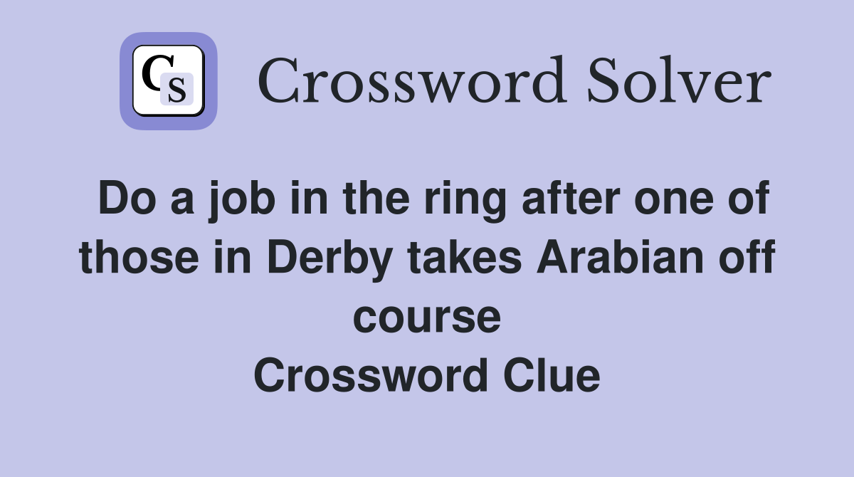 Do a job in the ring after one of those in Derby takes Arabian off course Crossword Clue