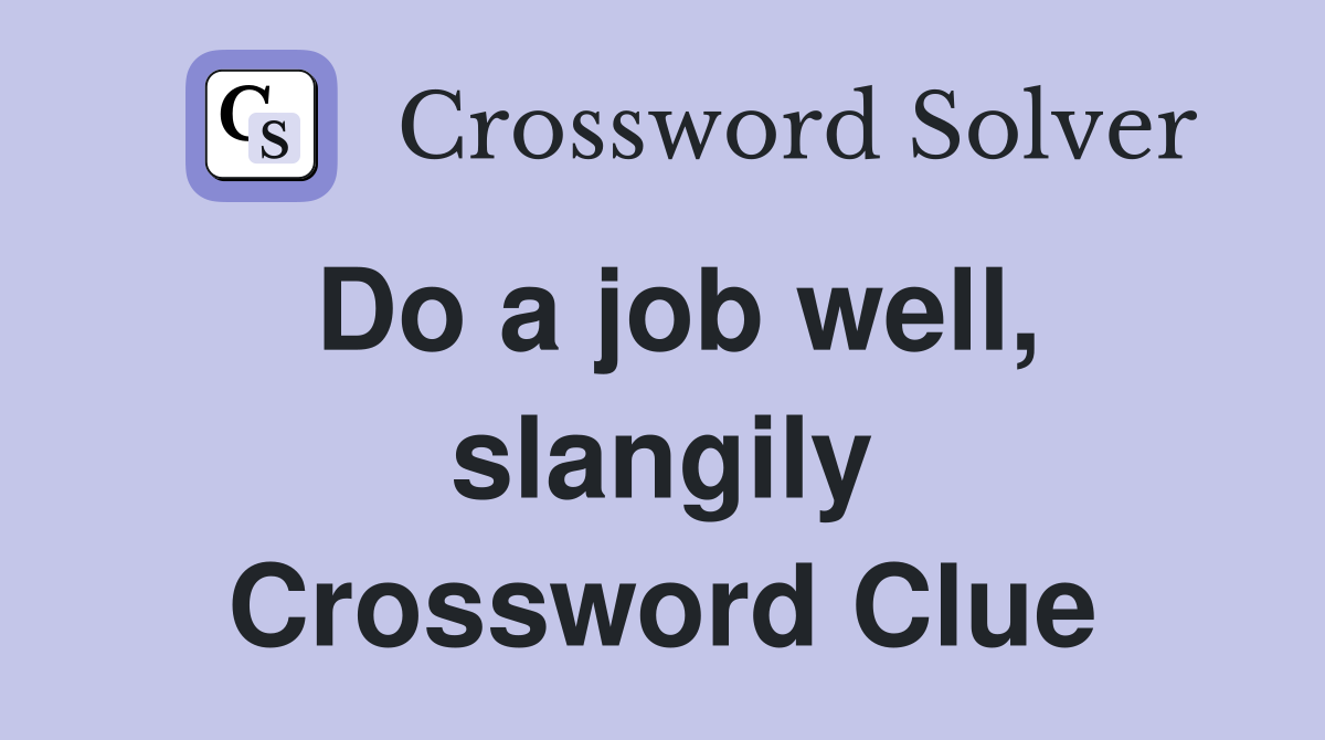 Do a job well, slangily Crossword Clue