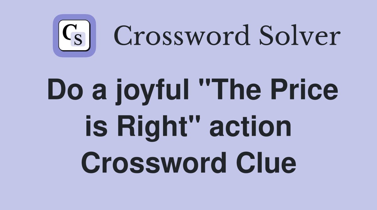 Do a joyful "The Price is Right" action Crossword Clue