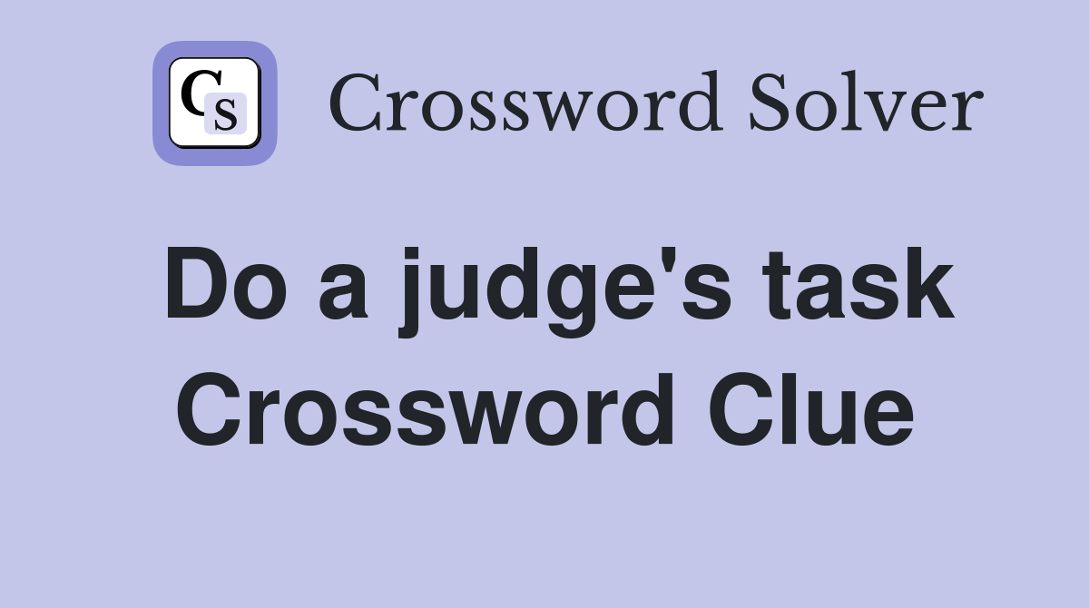 Do a judge's task Crossword Clue