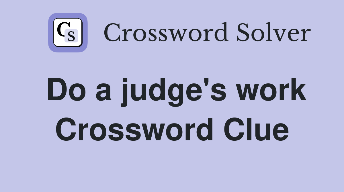 Do a judge's work Crossword Clue