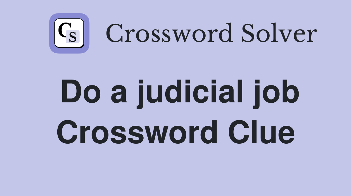 Do a judicial job Crossword Clue