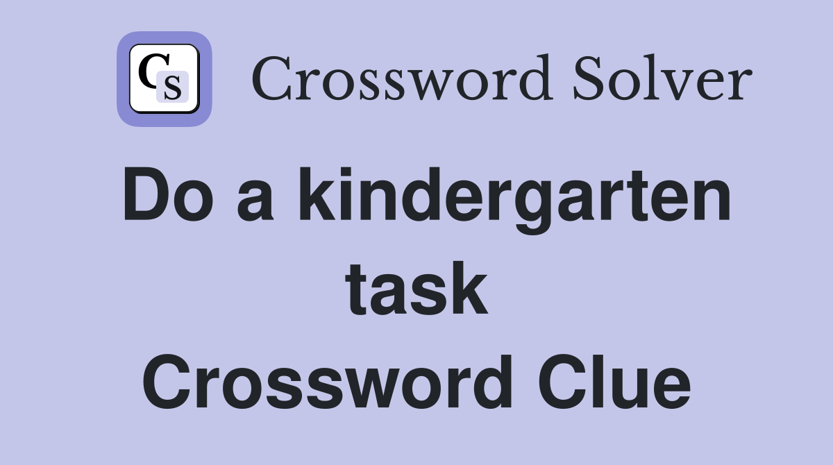 Do a kindergarten task Crossword Clue