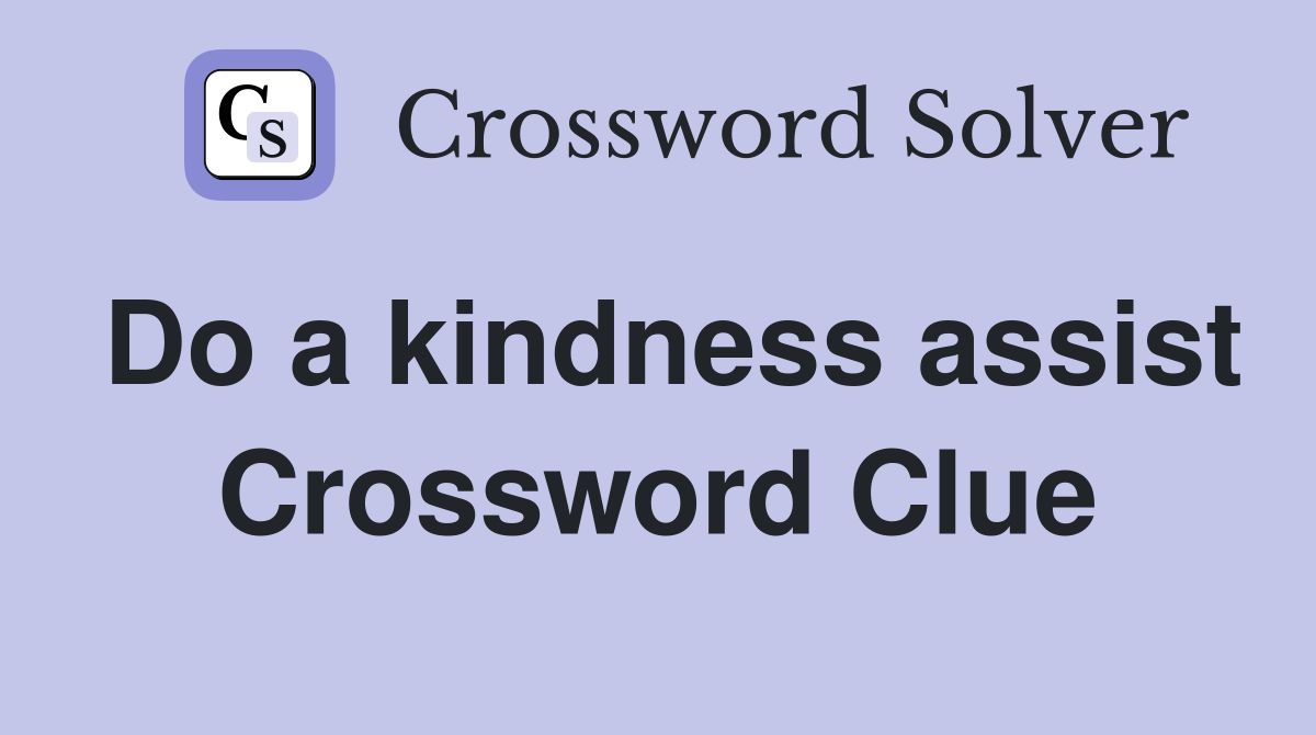 Do a kindness assist Crossword Clue