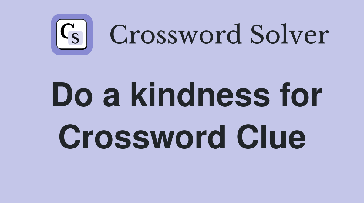 Do a kindness for Crossword Clue