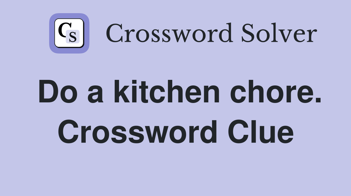 Do a kitchen chore. Crossword Clue