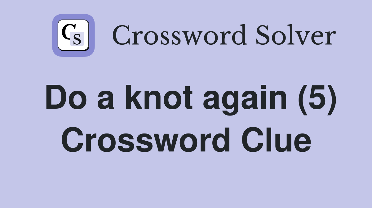 Do a knot again (5) Crossword Clue
