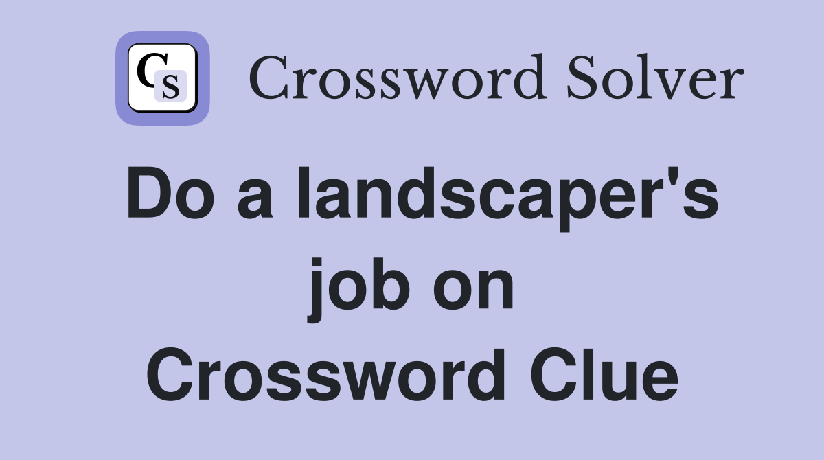Do a landscaper's job on Crossword Clue