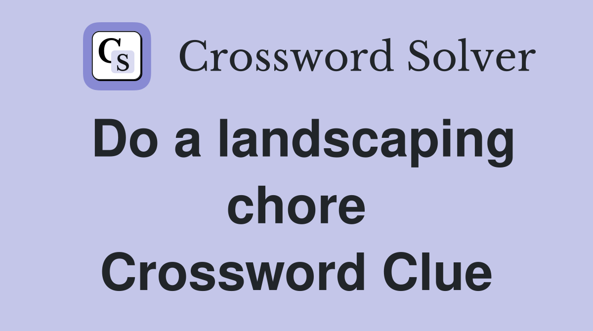 Do a landscaping chore Crossword Clue