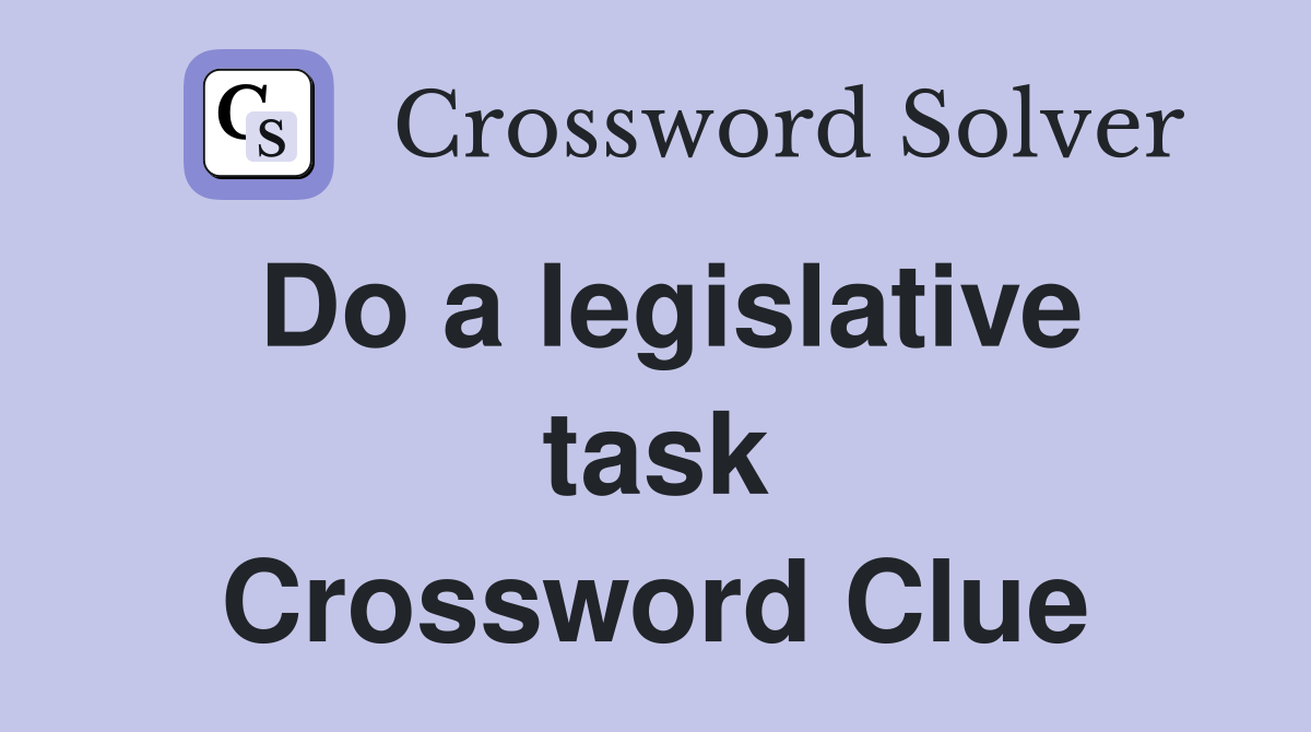 Do a legislative task Crossword Clue