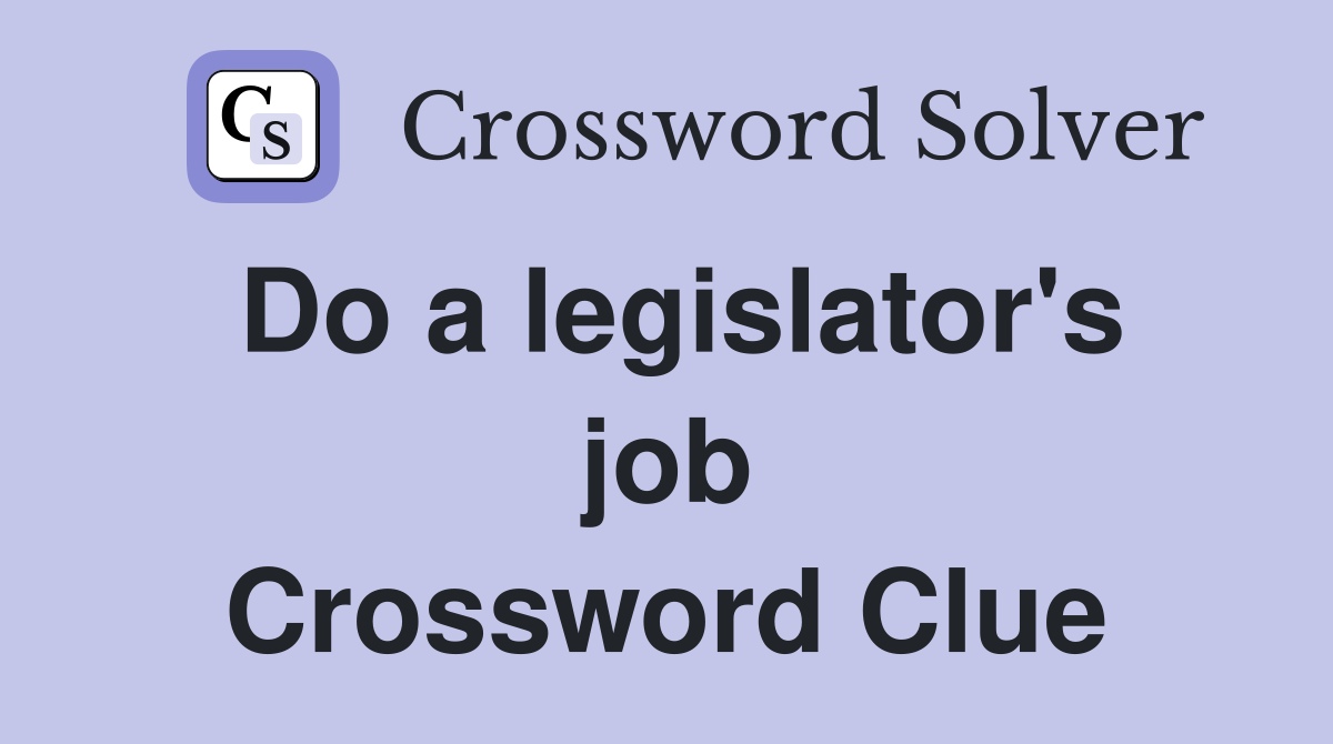 Do a legislator's job Crossword Clue