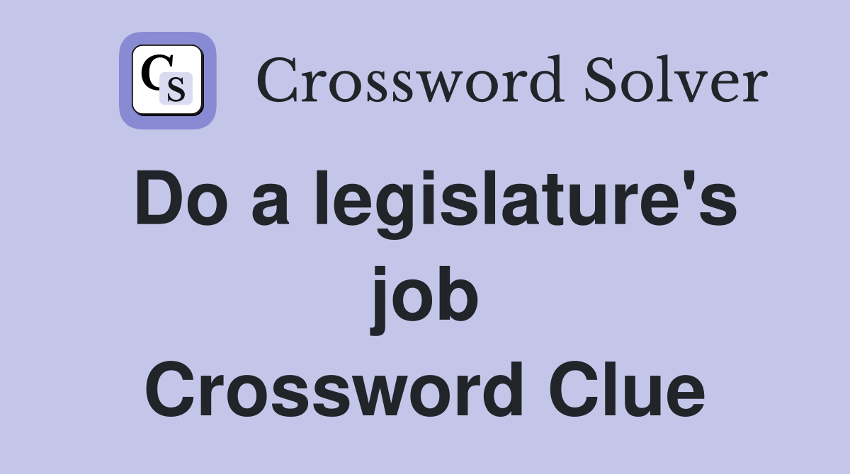 Do a legislature's job Crossword Clue