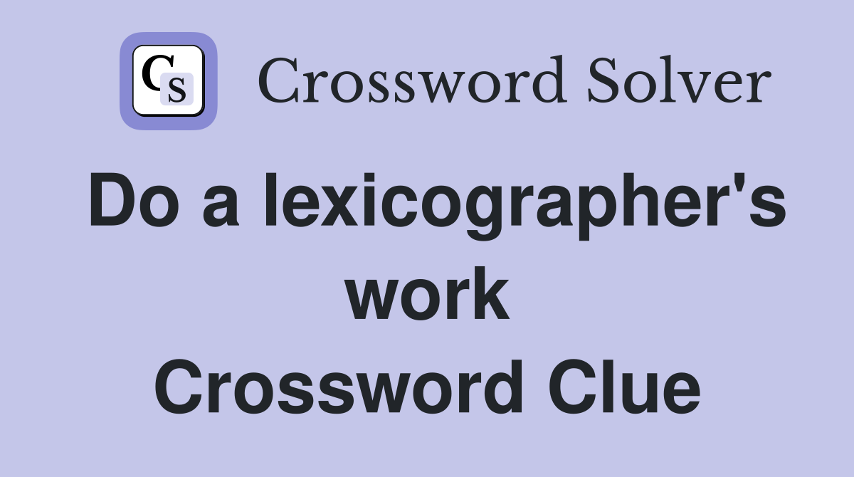 Do a lexicographer's work Crossword Clue