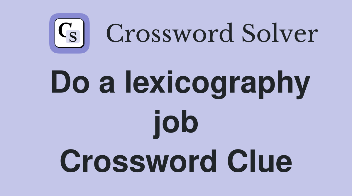 Do a lexicography job Crossword Clue