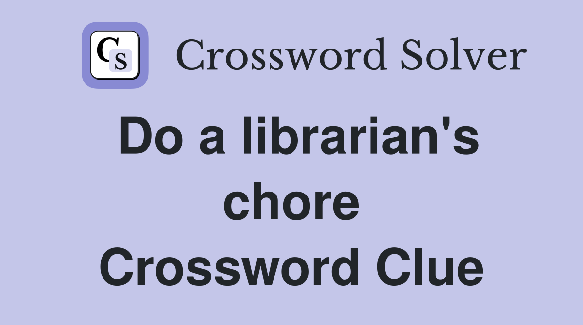 Do a librarian's chore Crossword Clue