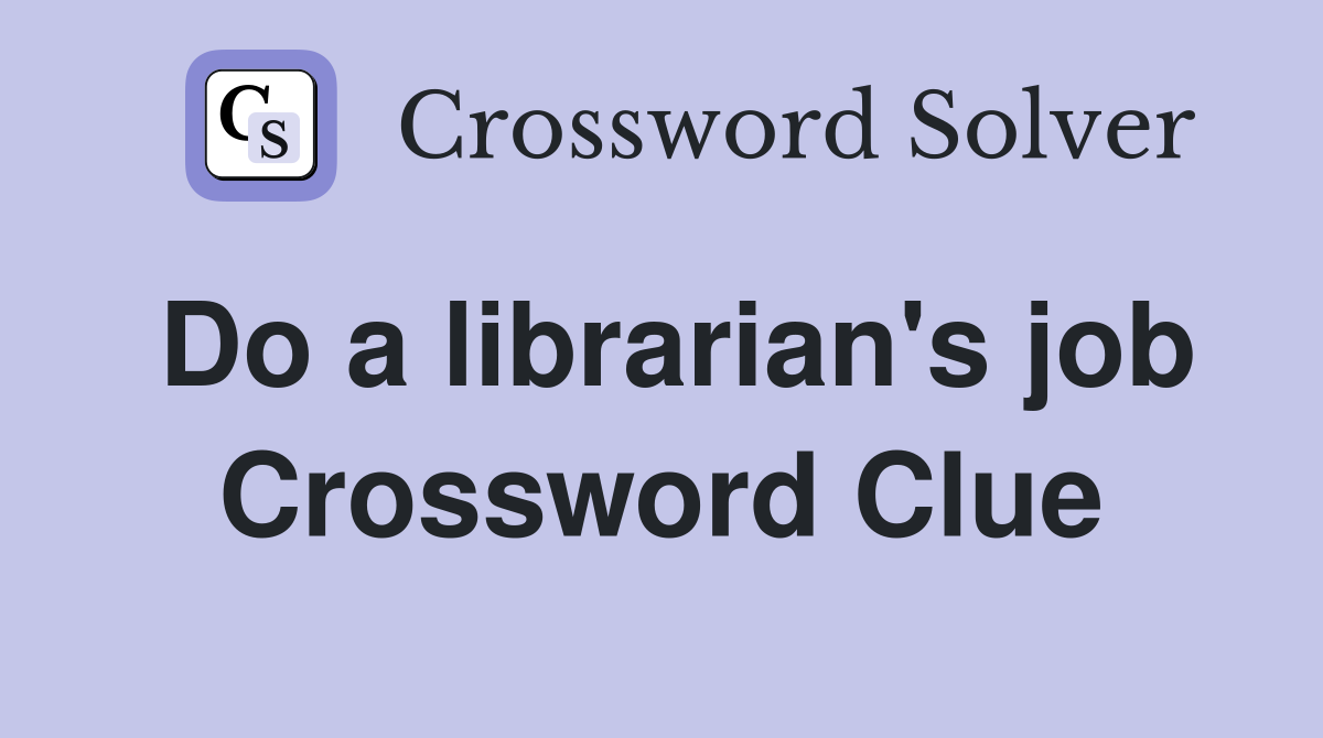 Do a librarian's job Crossword Clue