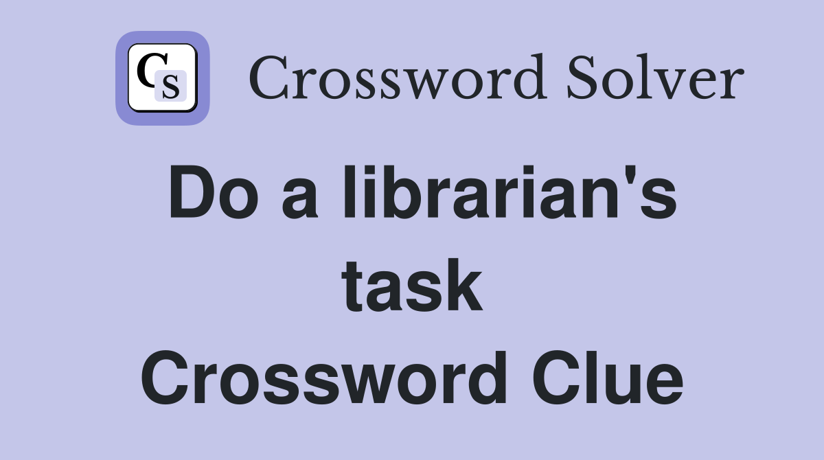 Do a librarian's task Crossword Clue