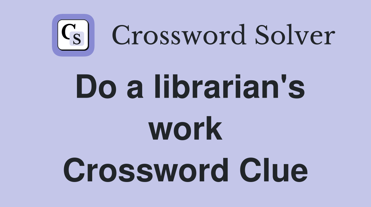 Do a librarian's work Crossword Clue