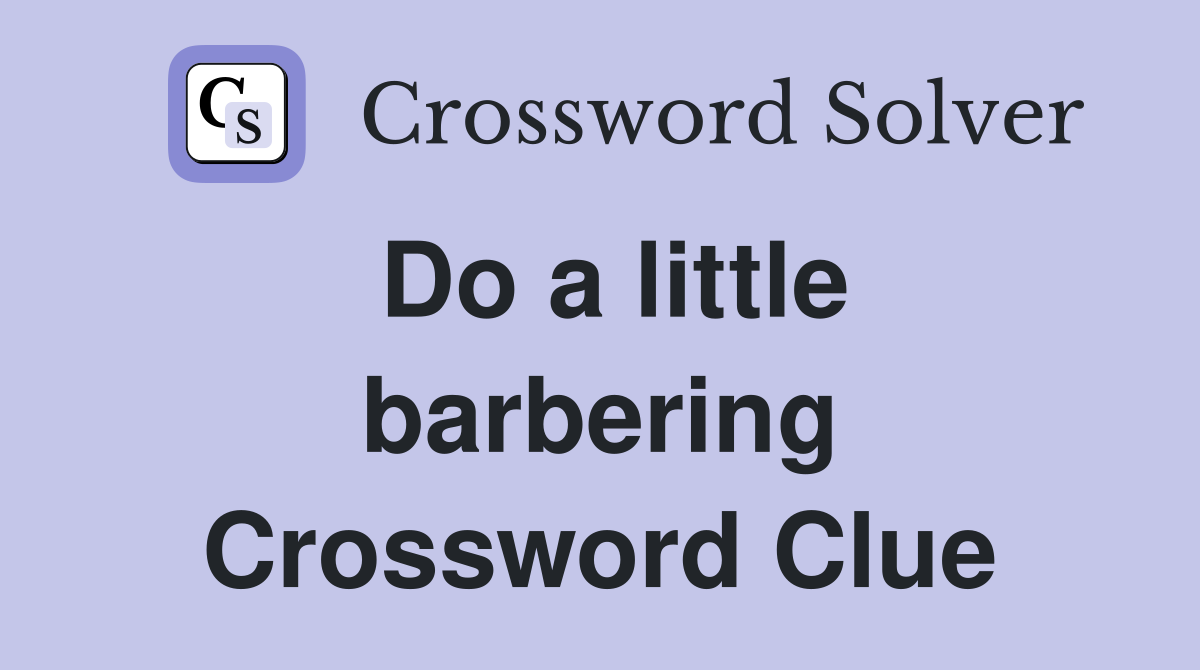Do a little barbering Crossword Clue