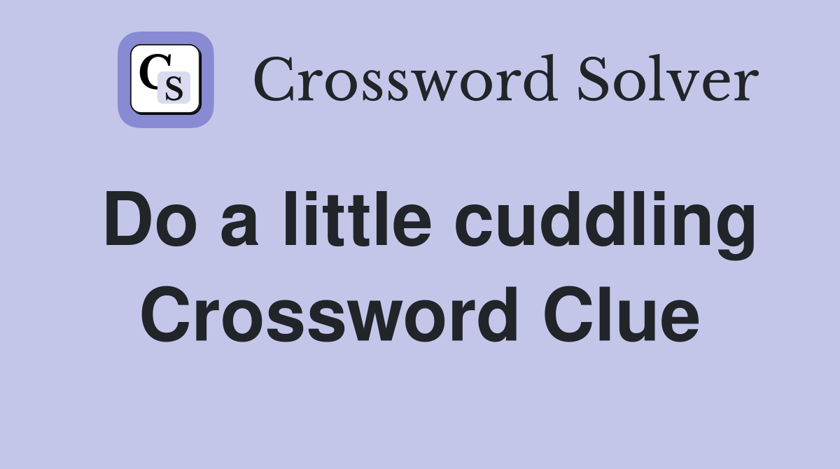 Do a little cuddling Crossword Clue