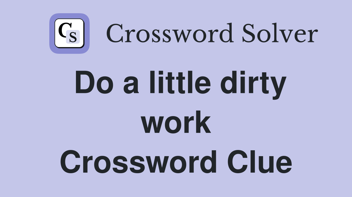 Do a little dirty work Crossword Clue