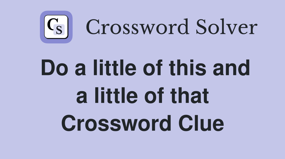 Do a little of this and a little of that Crossword Clue