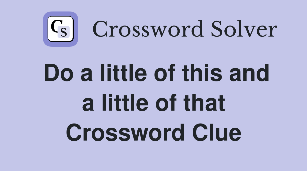 Do a little of this and a little of that - Crossword Clue Answers ...