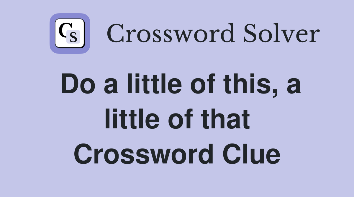 Do a little of this, a little of that Crossword Clue