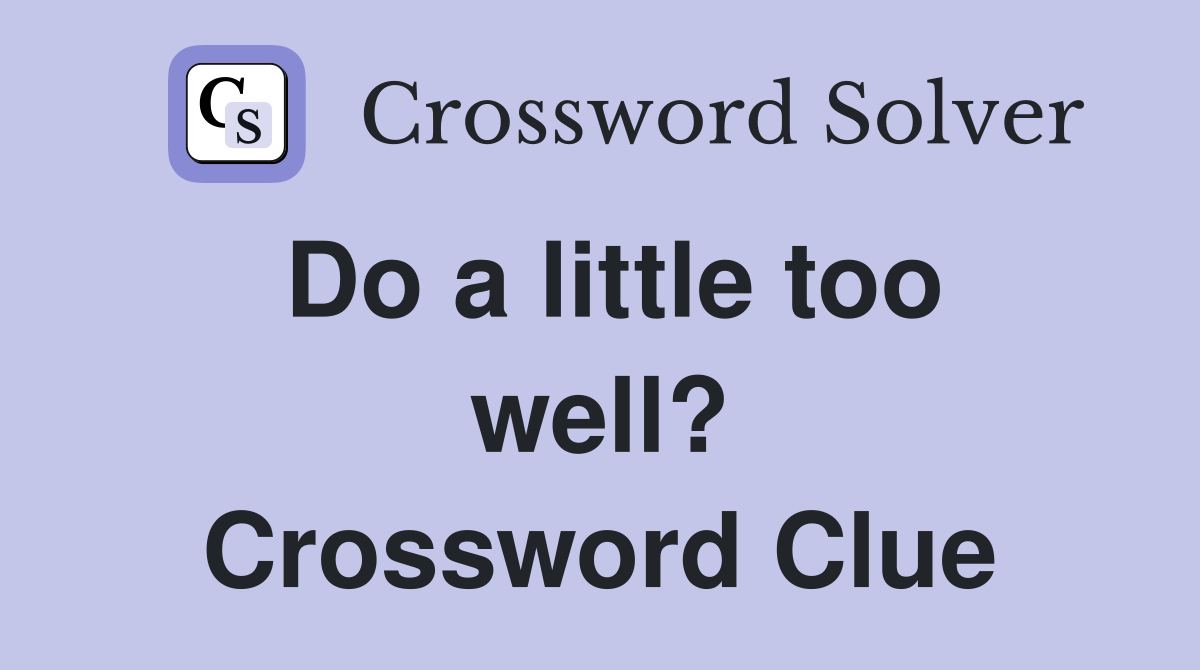 Do a little too well? Crossword Clue