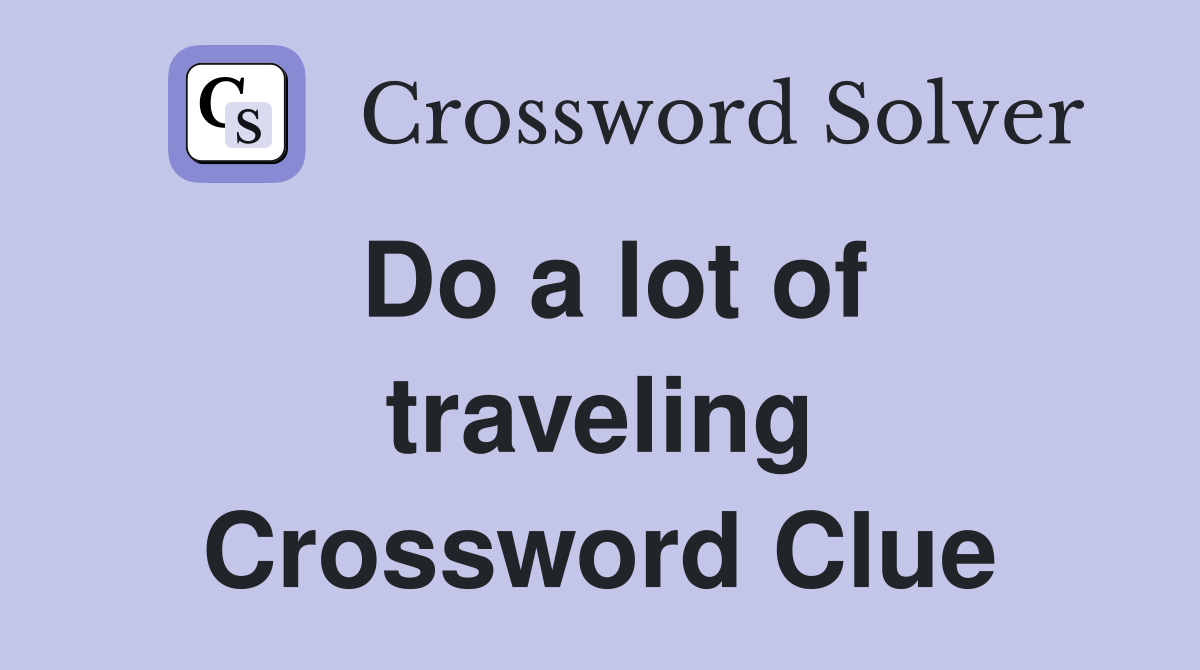 Do a lot of traveling Crossword Clue