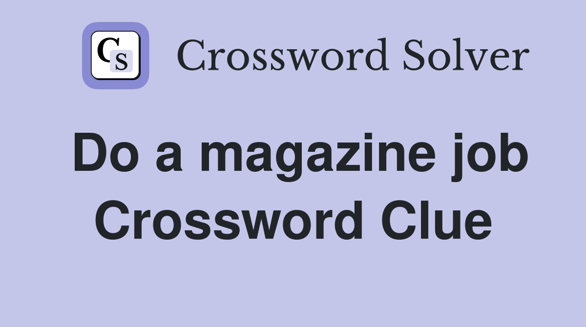 Do a magazine job Crossword Clue