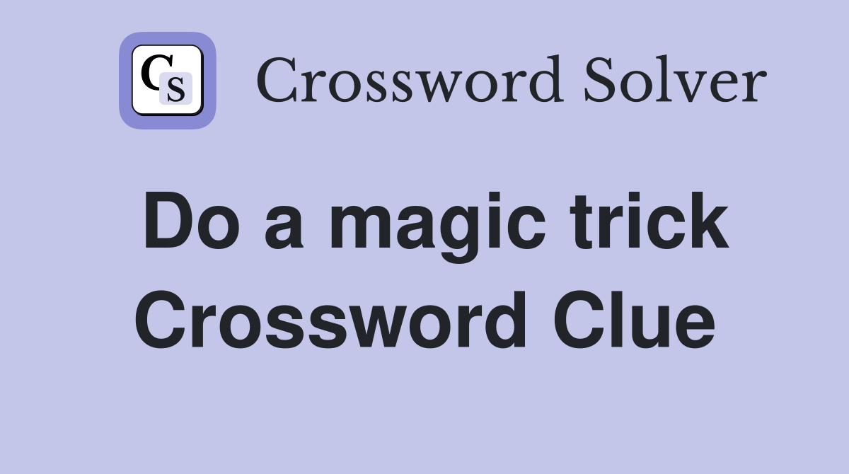 Do a magic trick Crossword Clue