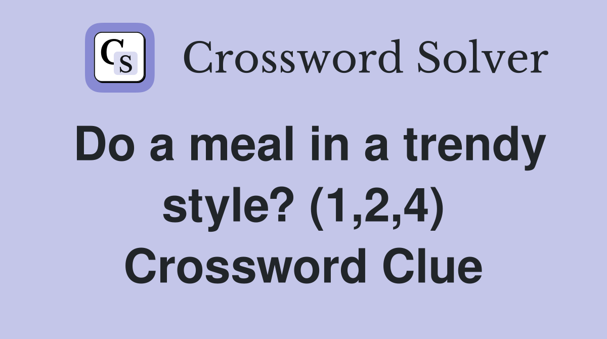 Do a meal in a trendy style? (1,2,4) Crossword Clue