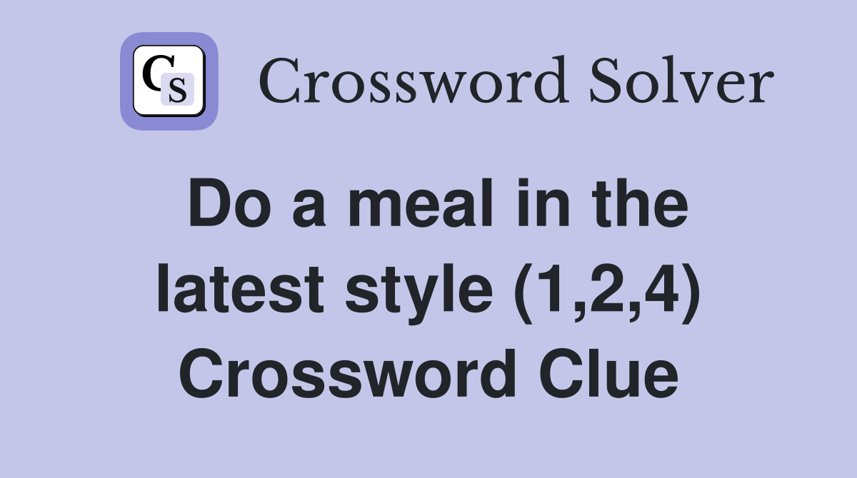 Do a meal in the latest style (1,2,4) Crossword Clue