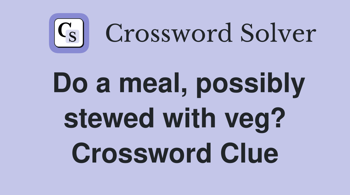 Do a meal, possibly stewed with veg? Crossword Clue