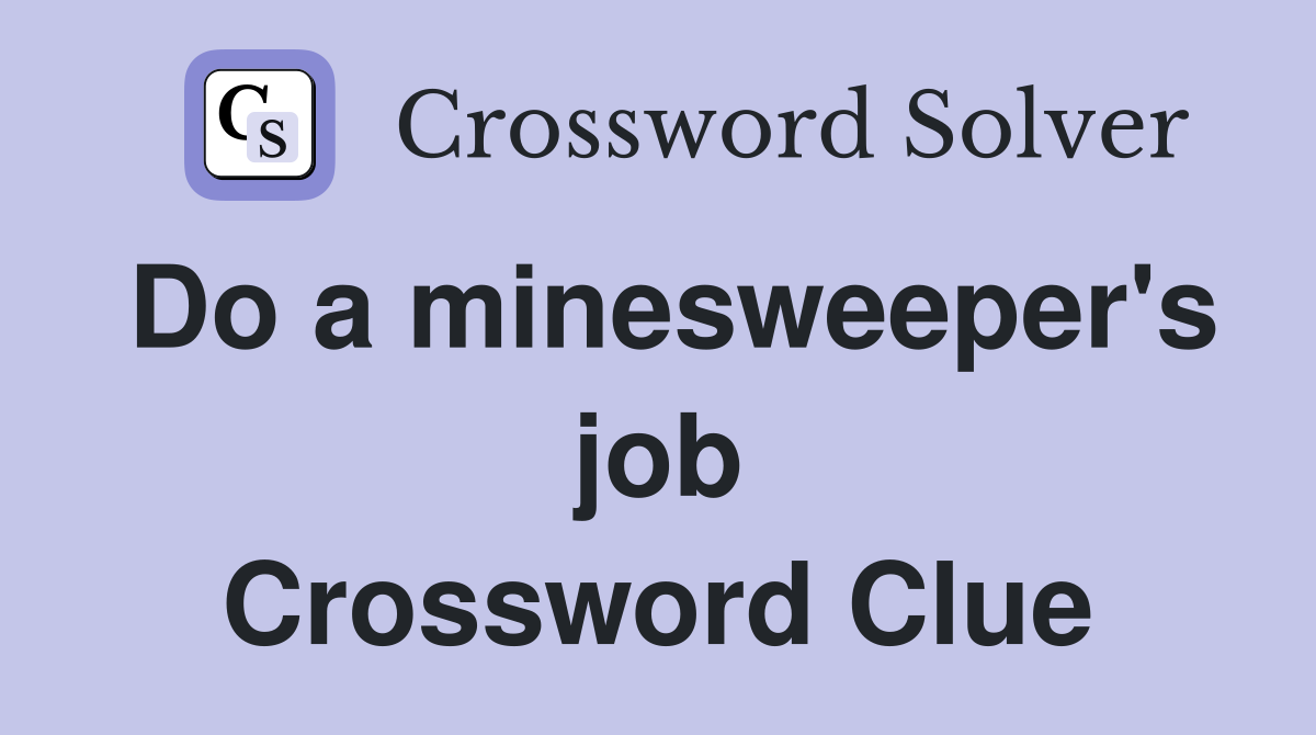 Do a minesweeper's job Crossword Clue