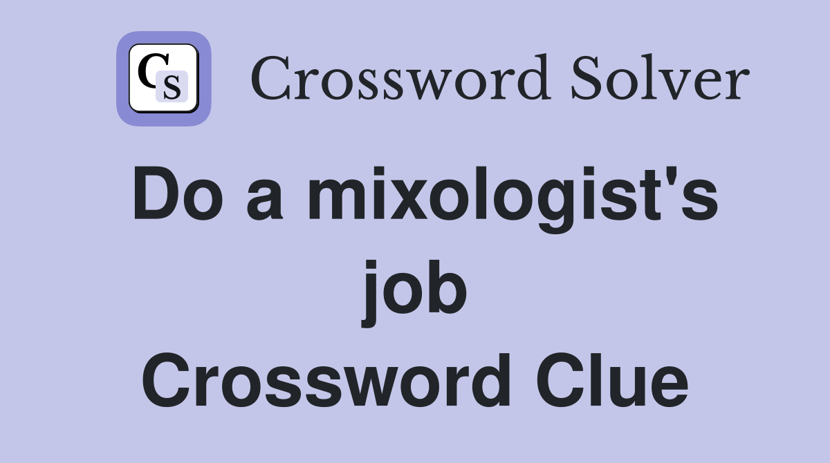 Do a mixologist's job Crossword Clue