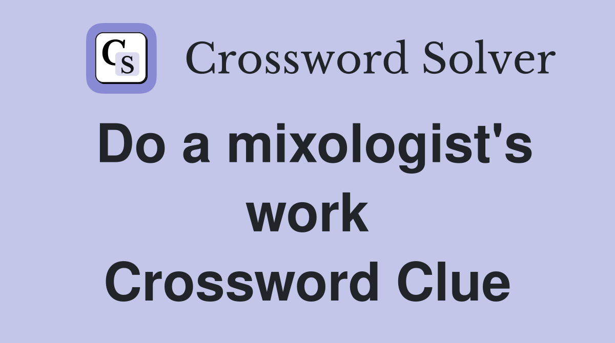 Do a mixologist's work Crossword Clue