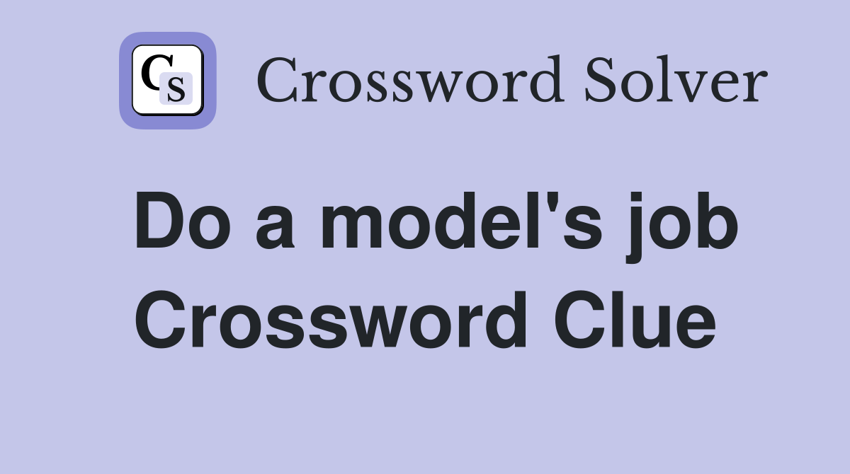 Do a model's job Crossword Clue