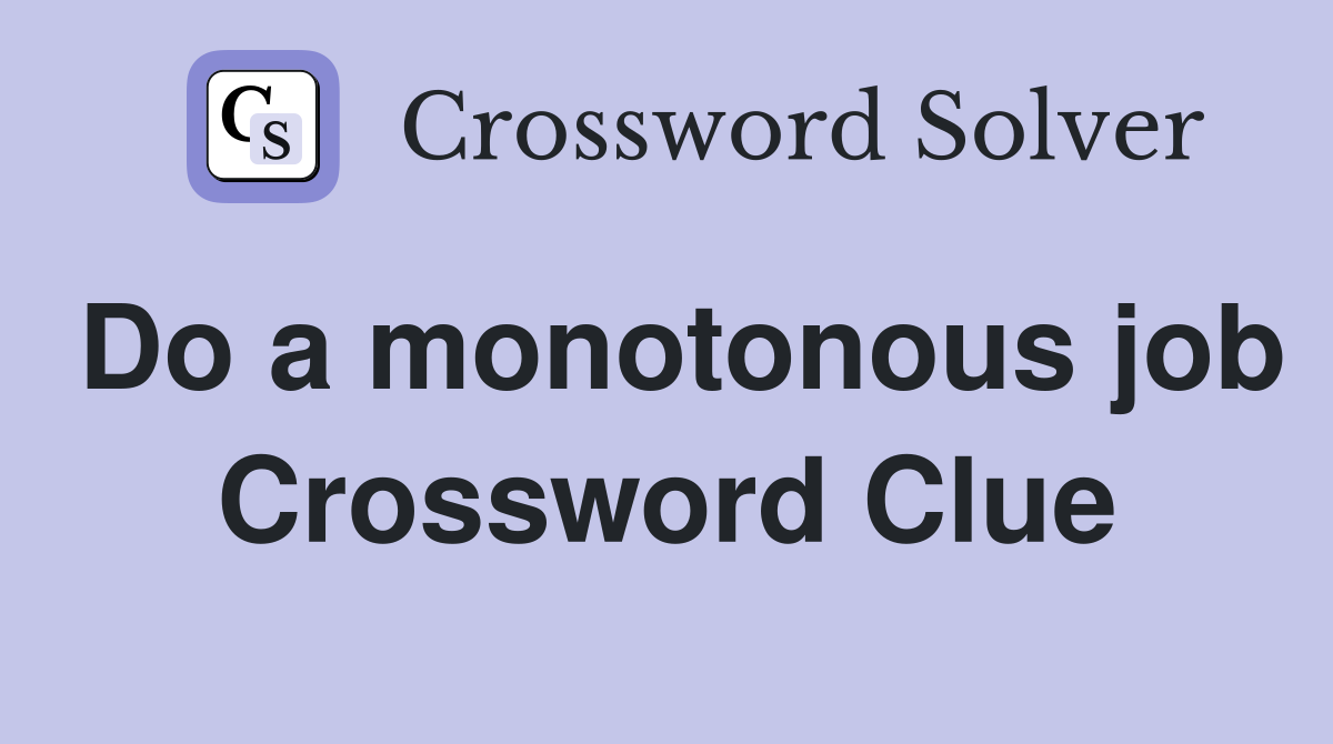 Do a monotonous job Crossword Clue