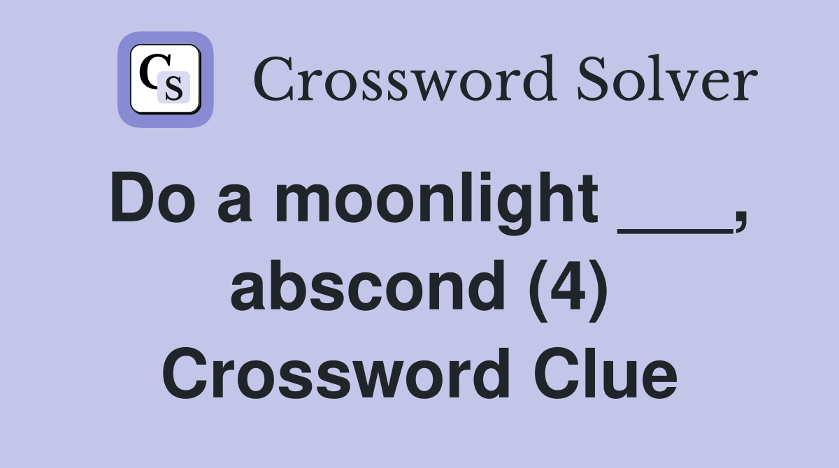 Do a moonlight ___, abscond (4) Crossword Clue