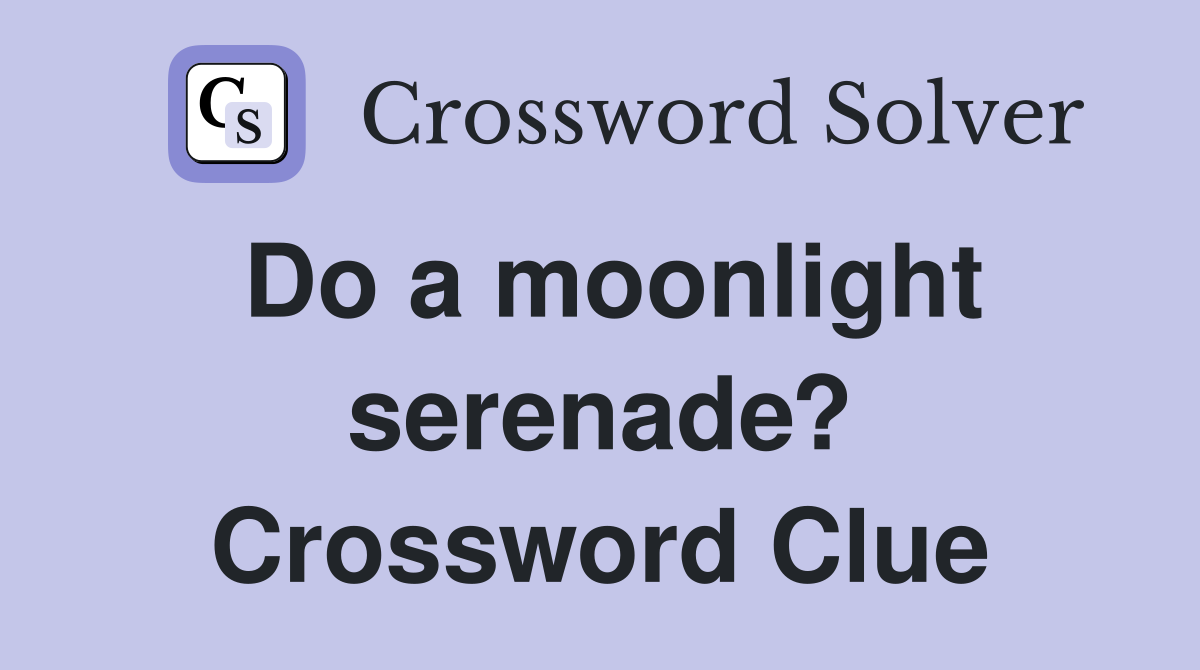 Do a moonlight serenade? Crossword Clue