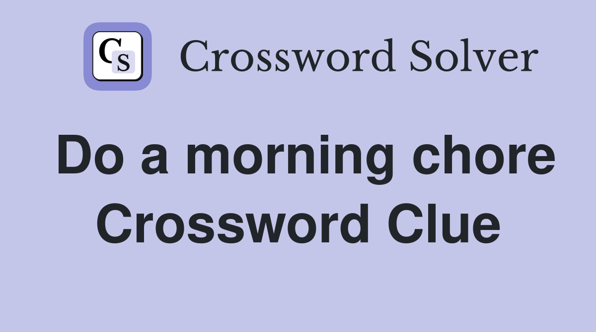Do a morning chore Crossword Clue