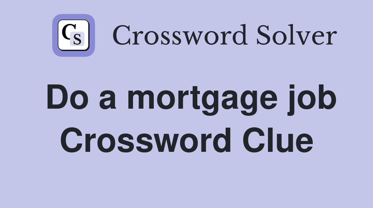 Do a mortgage job Crossword Clue