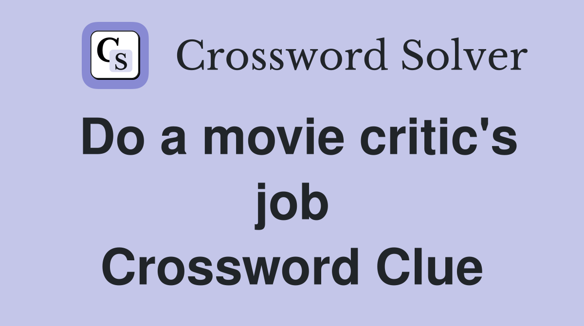 Do a movie critic's job Crossword Clue