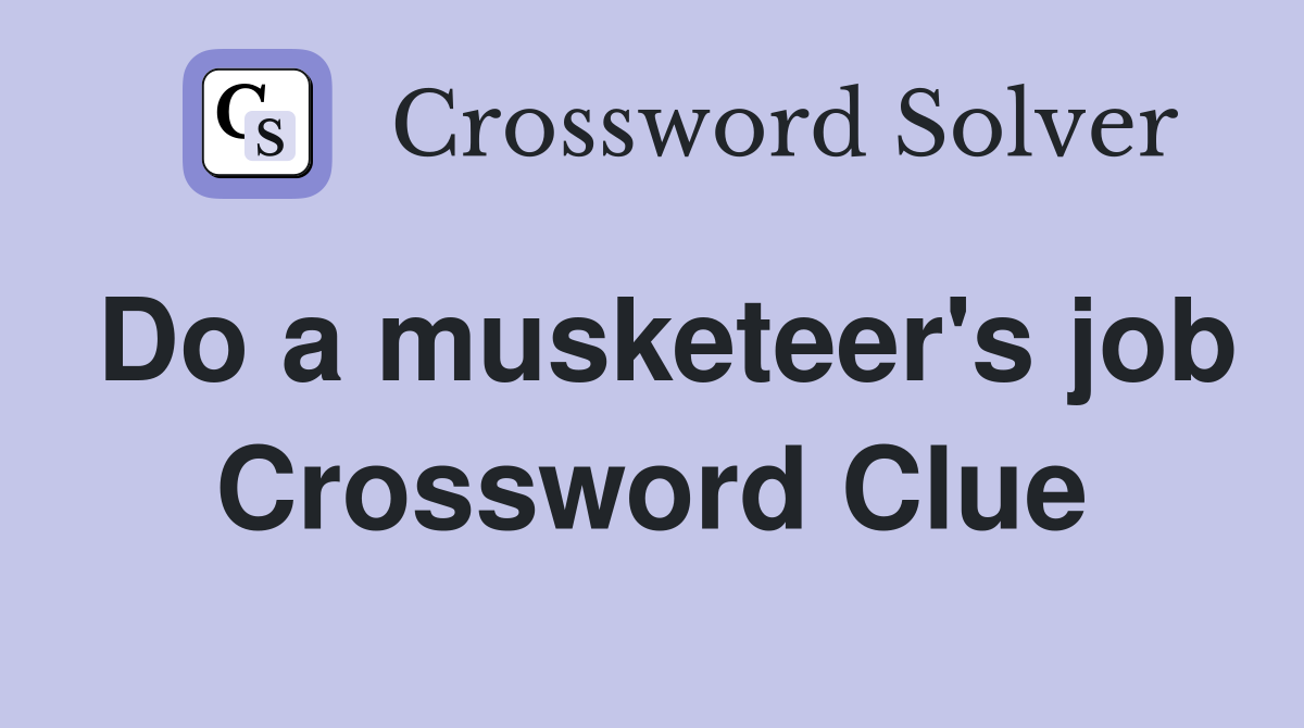 Do a musketeer's job Crossword Clue