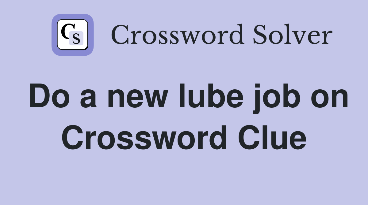 Do a new lube job on Crossword Clue